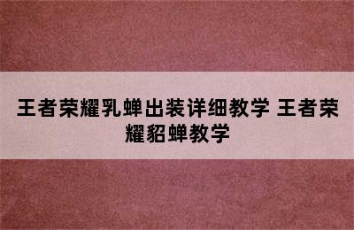 王者荣耀乳蝉出装详细教学 王者荣耀貂蝉教学